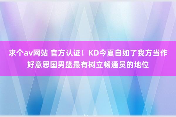 求个av网站 官方认证！KD今夏自如了我方当作好意思国男篮最有树立畅通员的地位