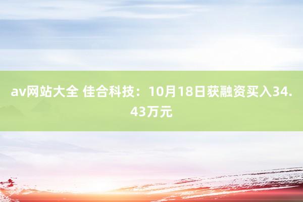 av网站大全 佳合科技：10月18日获融资买入34.43万元