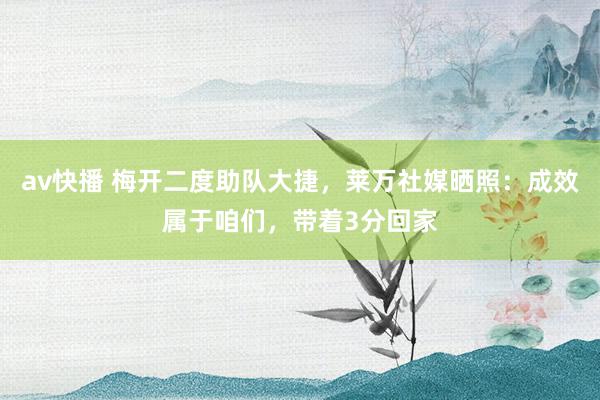 av快播 梅开二度助队大捷，莱万社媒晒照：成效属于咱们，带着3分回家